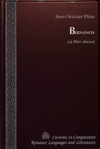 Bernanos: La Part Obscure(56 Currents in Comparative Romance Languages & Literatures)