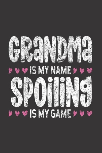 Grandma Is My Name Spoiling Is My Game: Funny Grandma Notebook, Memory Keepsake Journal, Distressed Effect, Daily Planner for Grandmother From Grandkids