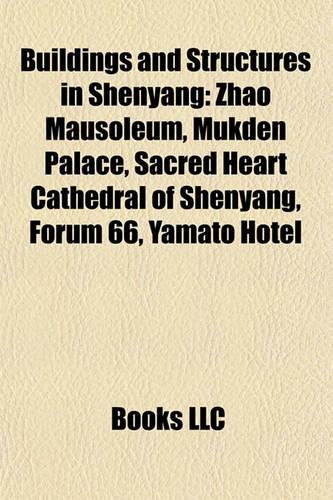 Buildings and Structures in Shenyang: Zhao Mausoleum, Mukden Palace, Sacred Heart Cathedral of Shezhao Mausoleum, Mukden Palace, Sacred Heart Cathedral of Shenyang, Forum 66, Yamato Hote