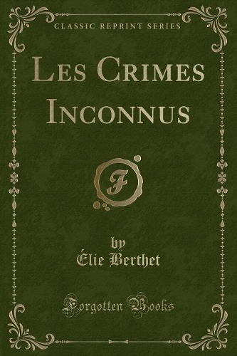 Les Crimes Inconnus (Classic Reprint)