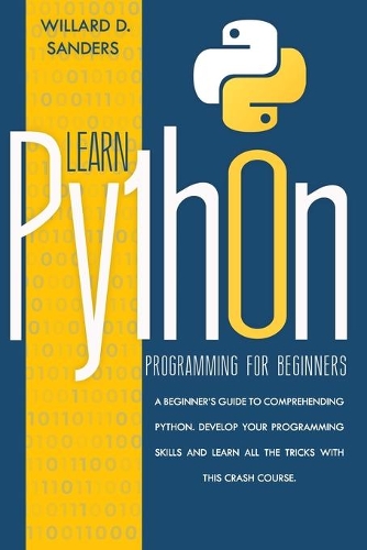 Learn python programming for beginners: A beginner's guide comprehending python. Develop your programming skills and learn all the tricks with this crash course.