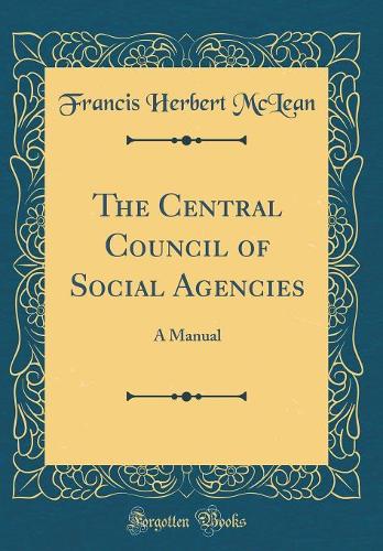 The Central Council of Social Agencies: A Manual (Classic Reprint)