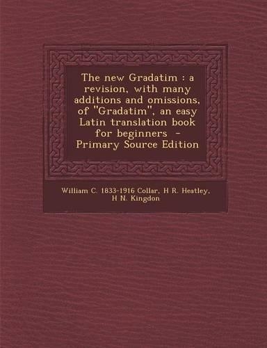 The New Gradatim: A Revision, with Many Additions and Omissions, of Gradatim, an Easy Latin Translation Book for Beginners