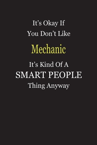 It's Okay If You Don't Like Mechanic It's Kind Of A Smart People Thing Anyway: Blank Lined Notebook Journal Gift Idea