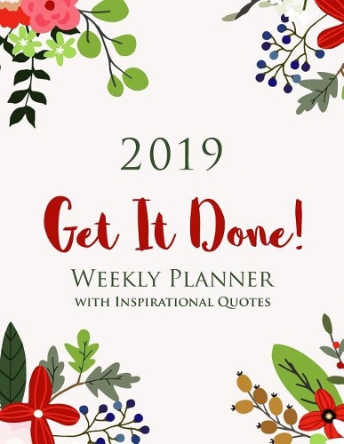 2019 GET IT DONE! Weekly Planner with Inspirational Quotes: Motivational Diary Gift for Women, Week Per Page, Letter Size: 8.5 x 11 inch; 21.59 x 27.94 cm, with Uplifting Quotes To Motivate Success & Happines