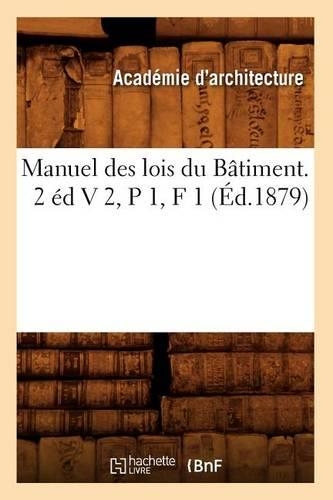 Manuel Des Lois Du Bâtiment. 2 Éd V 2, P 1, F 1 (Éd.1879): (Savoirs Et Traditions)