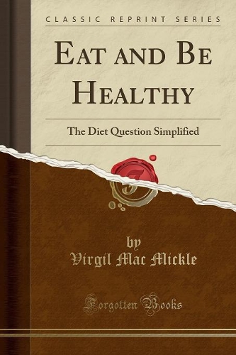 Eat and Be Healthy: The Diet Question Simplified (Classic Reprint)