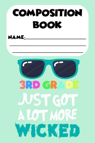 Composition Book 3rd Grade Just Got More Wicked: Third Grade Students Trendy Back To School Composition Notebook, Ruled Handwriting Practice, Draw and Write Journal