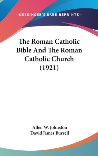 The Roman Catholic Bible And The Roman Catholic Church (1921)