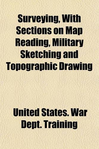 Surveying, with Sections on Map Reading, Military Sketching and Topographic Drawing