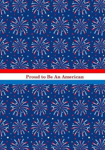 Proud to Be an American: Independence Day Novelty Notebook: 4th of July Gift/Party Favor Notebook Gift for Men, Women, Teens, Kids(Holiday Notebooks and Journals)