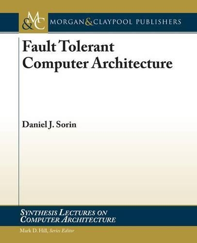 Fault Tolerant Computer Architecture: (Synthesis Lectures on Computer Architecture)