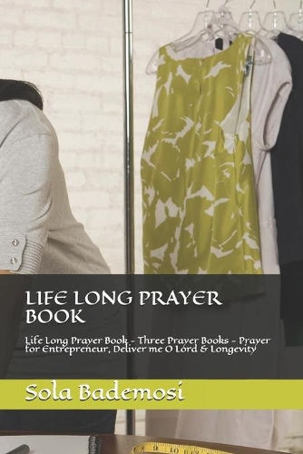 Life Long Prayer Book: Life Long Prayer Book - Three Prayer Books - Prayer for Entrepreneur, Deliver me O Lord & Longevity