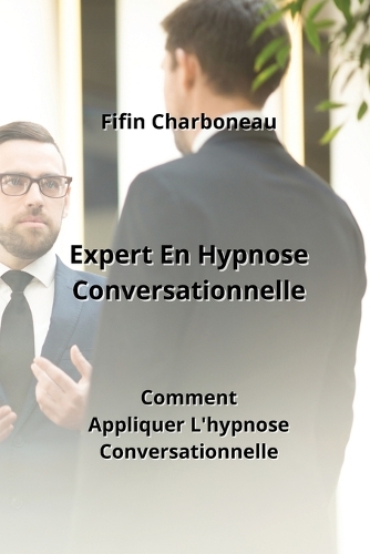Expert En Hypnose Conversationnelle: Comment Appliquer L'hypnose Conversationnelle