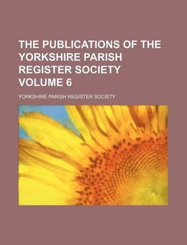 The Publications of the Yorkshire Parish Register Society Volume 6