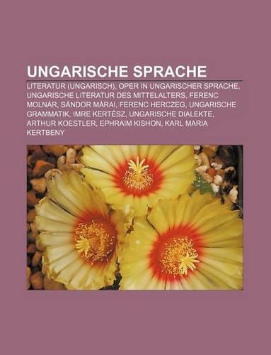 Ungarische Sprache: Literatur (Ungarisch), Oper in Ungarischer Sprache, Ungarische Literatur Des Mittelalters, Ferenc Molnar, Sandor Marai
