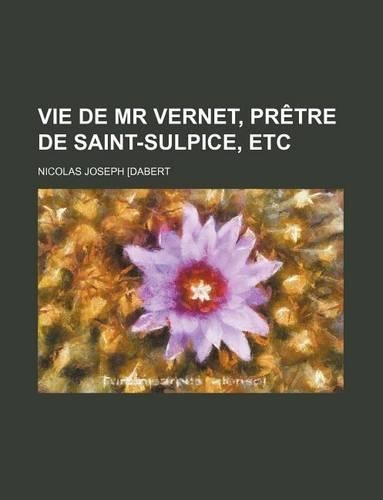 Vie de MR Vernet, Pretre de Saint-Sulpice, Etc