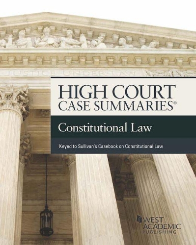 High Court Cases Summaries on Constitutional Law (Keyed to Sullivan): (High Court Case Summaries)