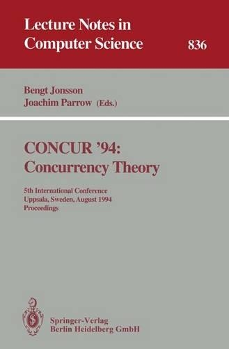 Concur '94: Concurrency Theory: 5th International Conference, Uppsala, Sweden, August 22 - 25, 1994. Proceedings(835 Lecture Notes in Computer Science)