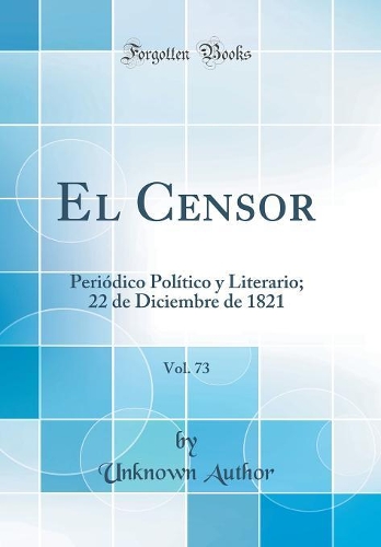 El Censor, Vol. 73: Periódico Político y Literario; 22 de Diciembre de 1821 (Classic Reprint)