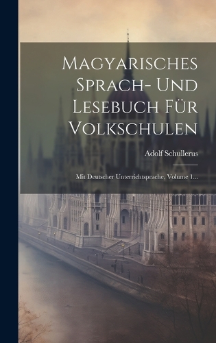 Magyarisches Sprach- Und Lesebuch Für Volkschulen