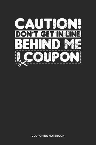 Couponing Notebook: Dotted Log Book For Money Saver And Coupon Hunter: Couponer Journal Don'T Get In Line Behind Me Gift