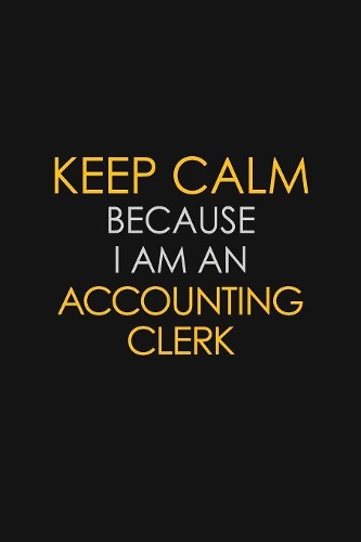 Keep Calm Because I Am A Accounting Clerk