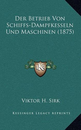 Der Betrieb Von Schiffs-Dampfkesseln Und Maschinen (1875)