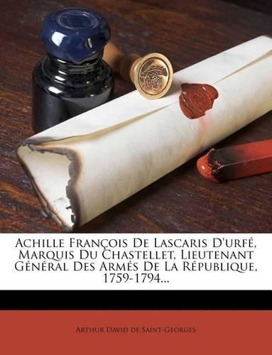 Achille Francois de Lascaris D'Urfe, Marquis Du Chastellet, Lieutenant General Des Armes de La Republique, 1759-1794...