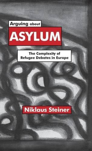 Arguing about Asylum: The Complexity of Refugee Debates in Europe