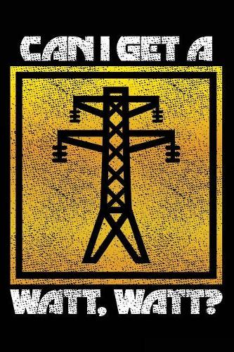 Can I Get A Watt Watt?: Blank Lined Notebook Journal 6x9in 150pages For Lineman Electrical Engineer Funny Gag Gift for Men Father's Day