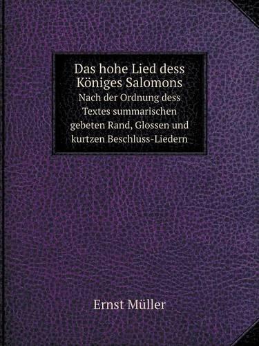 Das hohe Lied dess Königes Salomons Nach der Ordnung dess Textes summarischen gebeten Rand, Glossen und kurtzen Beschluss-Liedern