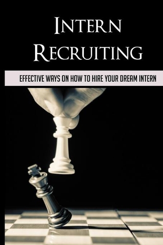 Intern Recruiting: Effective Ways On How To Hire Your Dream Intern: How To Legally Hire An Intern