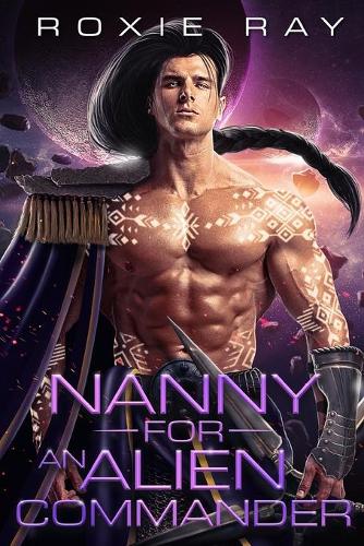 Nanny For An Alien Commander: A SciFi Alien Romance(6 Intergalactic Exchange Program)
