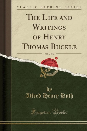 The Life and Writings of Henry Thomas Buckle, Vol. 2 of 2 (Classic Reprint)