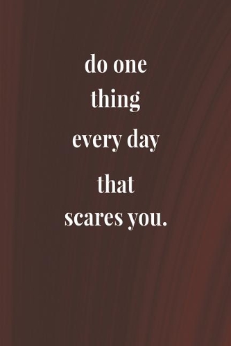 Do One Thing Every Day That Scares You.: Daily Success, Motivation and Everyday Inspiration For Your Best Year Ever, 365 days to more Happiness Motivational Year Long Journal / Daily Notebo