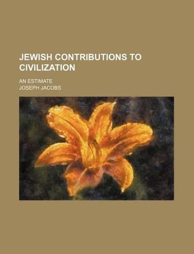 Jewish Contributions to Civilization; An Estimate