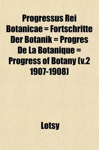 Progressus Rei Botanicae = Fortschritte Der Botanik = Progres de La Botanique = Progress of Botany (V.2 1907-1908)