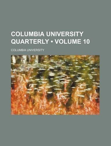 Columbia University Quarterly (Volume 10)