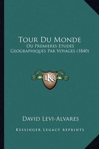 Tour Du Monde: Ou Premieres Etudes Geographiques Par Voyages (1840)