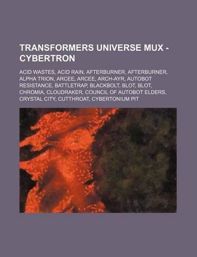 Transformers Universe Mux - Cybertron: Acid Wastes, Acid Rain, Afterburner, Afterburner, Alpha Trion, Arcee, Arcee, Arch-Ayr, Autobot Resistance, Battletrap, Blackbolt, Blot, Blot, Chromi