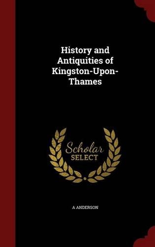 History and Antiquities of Kingston-Upon-Thames