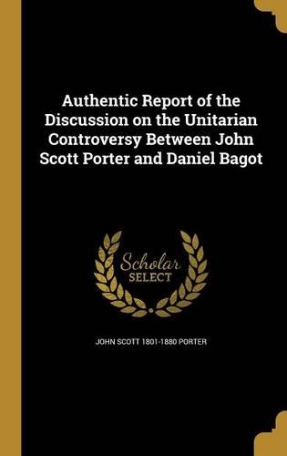 Authentic Report of the Discussion on the Unitarian Controversy Between John Scott Porter and Daniel Bagot