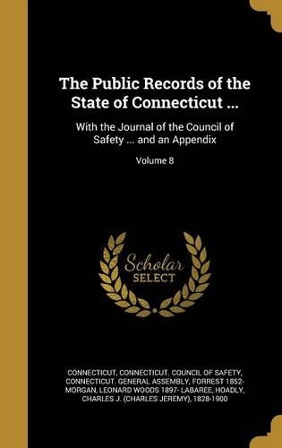 The Public Records of the State of Connecticut ...: With the Journal of the Council of Safety ... and an Appendix; Volume 8