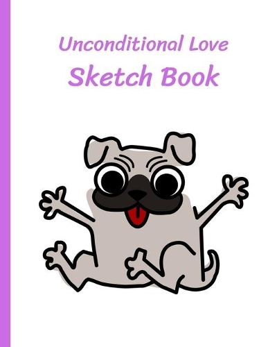 Unconditional Love Sketch Book: Dog Lovers Gift for girls - Paperback Sketch Book measuring 8.5 X 11 inches - 120 blank pages (with a border)