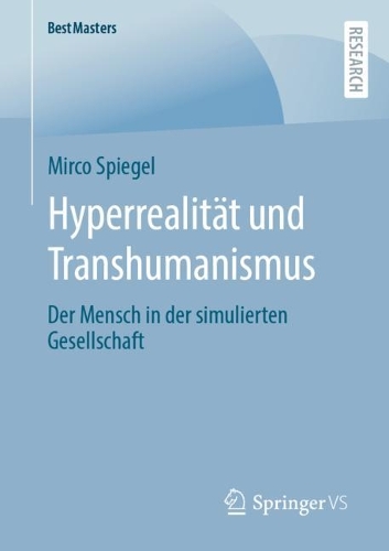 Hyperrealität und Transhumanismus: Der Mensch in der simulierten Gesellschaft(BestMasters)