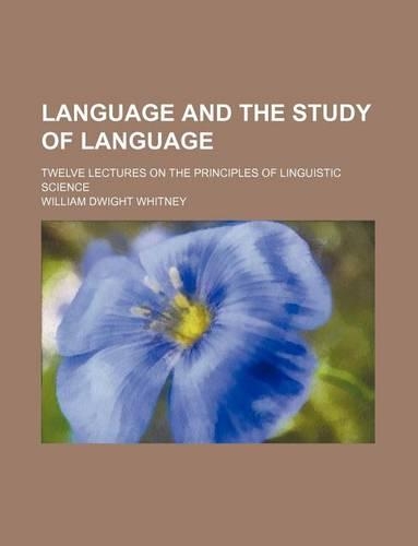 Language and the Study of Language; Twelve Lectures on the Principles of Linguistic Science