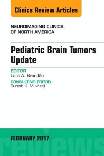 Pediatric Brain Tumors Update, An Issue of Neuroimaging Clinics of North America: Volume 27-1(Volume 27-1 The Clinics: Radiology)