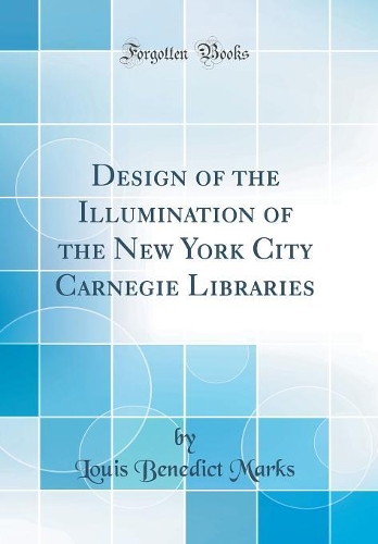 Design of the Illumination of the New York City Carnegie Libraries (Classic Reprint)