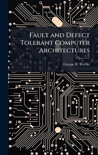 Fault and Defect Tolerant Computer Architectures